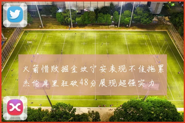 火箭惜败掘金坎宁安表现不佳拖累杰伦库里狂砍48分展现超强实力